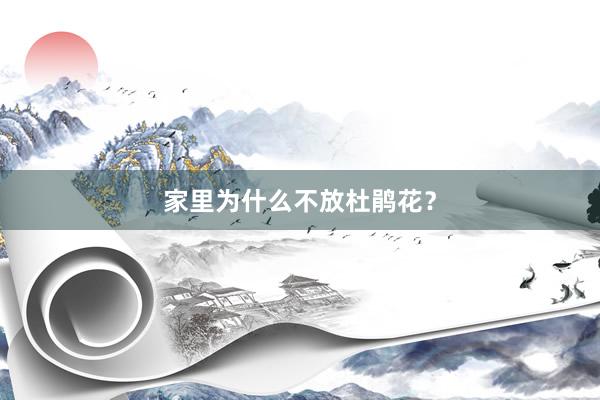 家里为什么不放杜鹃花？
